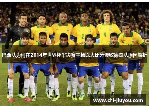 巴西队为何在2014年世界杯半决赛主场以大比分惨败德国队原因解析