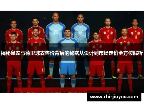 揭秘皇家马德里球衣售价背后的秘密从设计到市场定价全方位解析