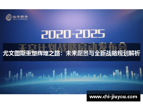 尤文图斯重塑辉煌之路：未来愿景与全新战略规划解析