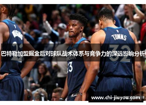 巴特勒加盟掘金后对球队战术体系与竞争力的深远影响分析