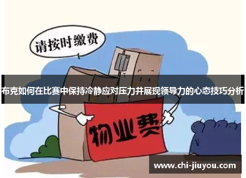 布克如何在比赛中保持冷静应对压力并展现领导力的心态技巧分析 布克如何在比赛中保持冷静应对压力并展现领导力的心态技巧分析