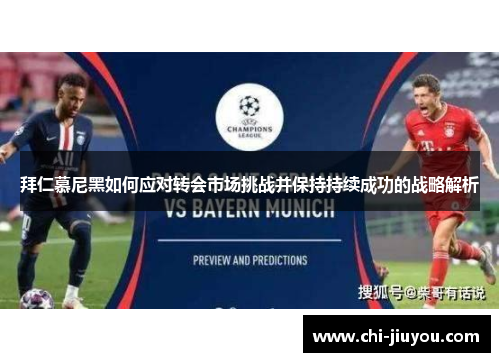拜仁慕尼黑如何应对转会市场挑战并保持持续成功的战略解析 拜仁慕尼黑如何应对转会市场挑战并保持持续成功的战略解析