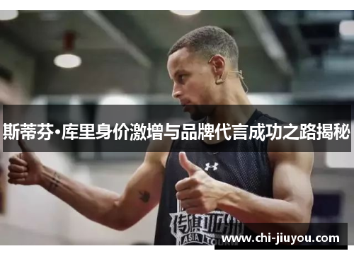 斯蒂芬·库里身价激增与品牌代言成功之路揭秘 斯蒂芬·库里身价激增与品牌代言成功之路揭秘