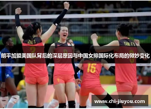 朗平加盟美国队背后的深层原因与中国女排国际化布局的微妙变化 朗平加盟美国队背后的深层原因与中国女排国际化布局的微妙变化