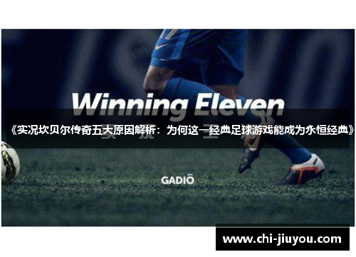 《实况坎贝尔传奇五大原因解析:为何这一经典足球游戏能成为永恒经典》 《实况坎贝尔传奇五大原因解析:为何这一经典足球游戏能成为永恒经典》