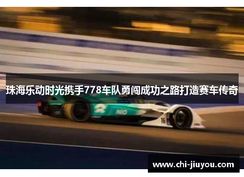 珠海乐动时光携手778车队勇闯成功之路打造赛车传奇