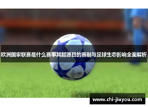 欧洲国家联赛是什么赛事其起源目的赛制与足球生态影响全面解析 欧洲国家联赛是什么赛事其起源目的赛制与足球生态影响全面解析