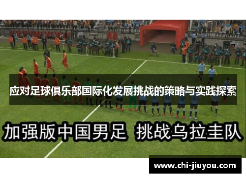 应对足球俱乐部国际化发展挑战的策略与实践探索 应对足球俱乐部国际化发展挑战的策略与实践探索