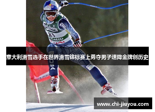 意大利滑雪选手在世界滑雪锦标赛上勇夺男子速降金牌创历史 意大利滑雪选手在世界滑雪锦标赛上勇夺男子速降金牌创历史