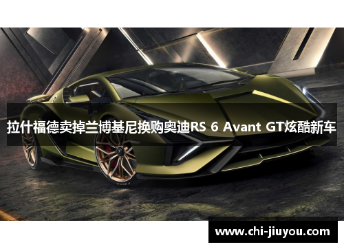 拉什福德卖掉兰博基尼换购奥迪RS 6 Avant GT炫酷新车 拉什福德卖掉兰博基尼换购奥迪RS 6 Avant GT炫酷新车