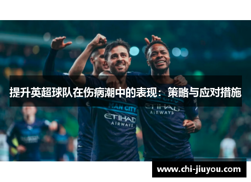 提升英超球队在伤病潮中的表现:策略与应对措施 提升英超球队在伤病潮中的表现:策略与应对措施
