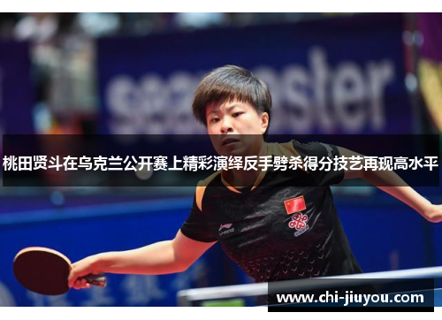 桃田贤斗在乌克兰公开赛上精彩演绎反手劈杀得分技艺再现高水平