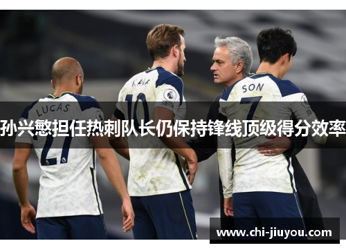 孙兴慜担任热刺队长仍保持锋线顶级得分效率