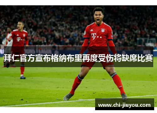 拜仁官方宣布格纳布里再度受伤将缺席比赛