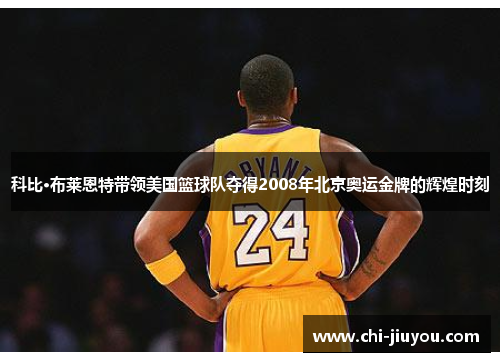科比·布莱恩特带领美国篮球队夺得2008年北京奥运金牌的辉煌时刻