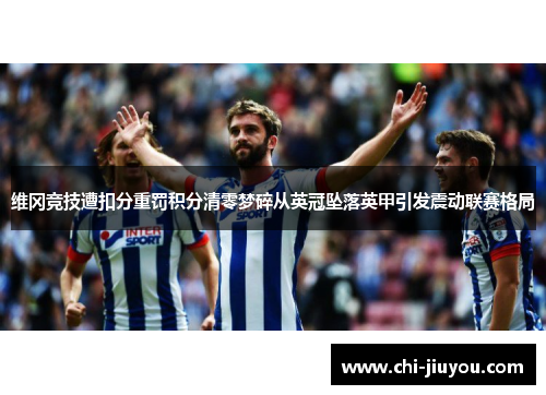 维冈竞技遭扣分重罚积分清零梦碎从英冠坠落英甲引发震动联赛格局