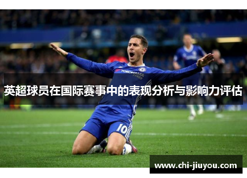 英超球员在国际赛事中的表现分析与影响力评估